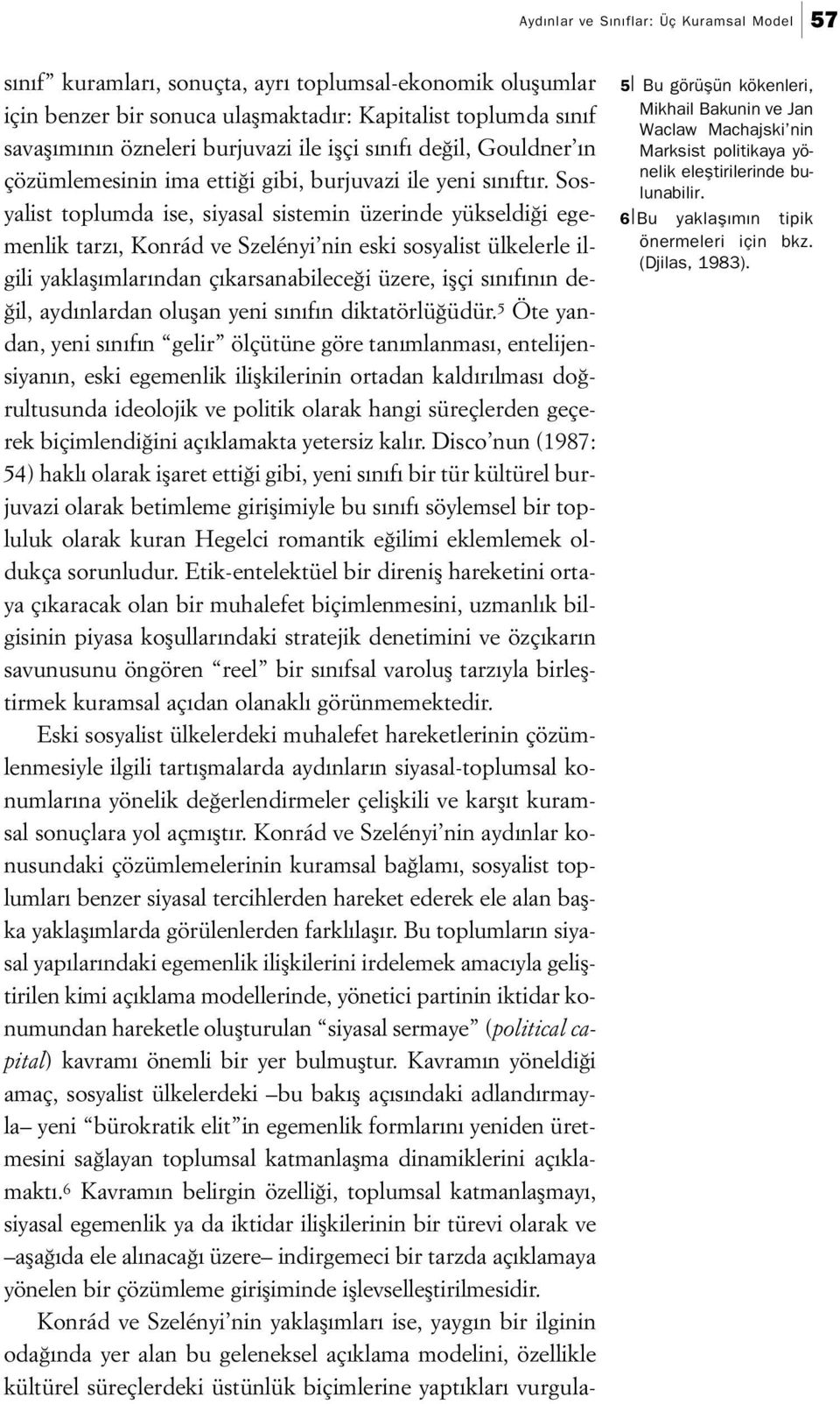 Sosyalist toplumda ise, siyasal sistemin üzerinde yükseldiği egemenlik tarzı, Konrád ve Szelényi nin eski sosyalist ülkelerle ilgili yaklaşımlarından çıkarsanabileceği üzere, işçi sınıfının değil,