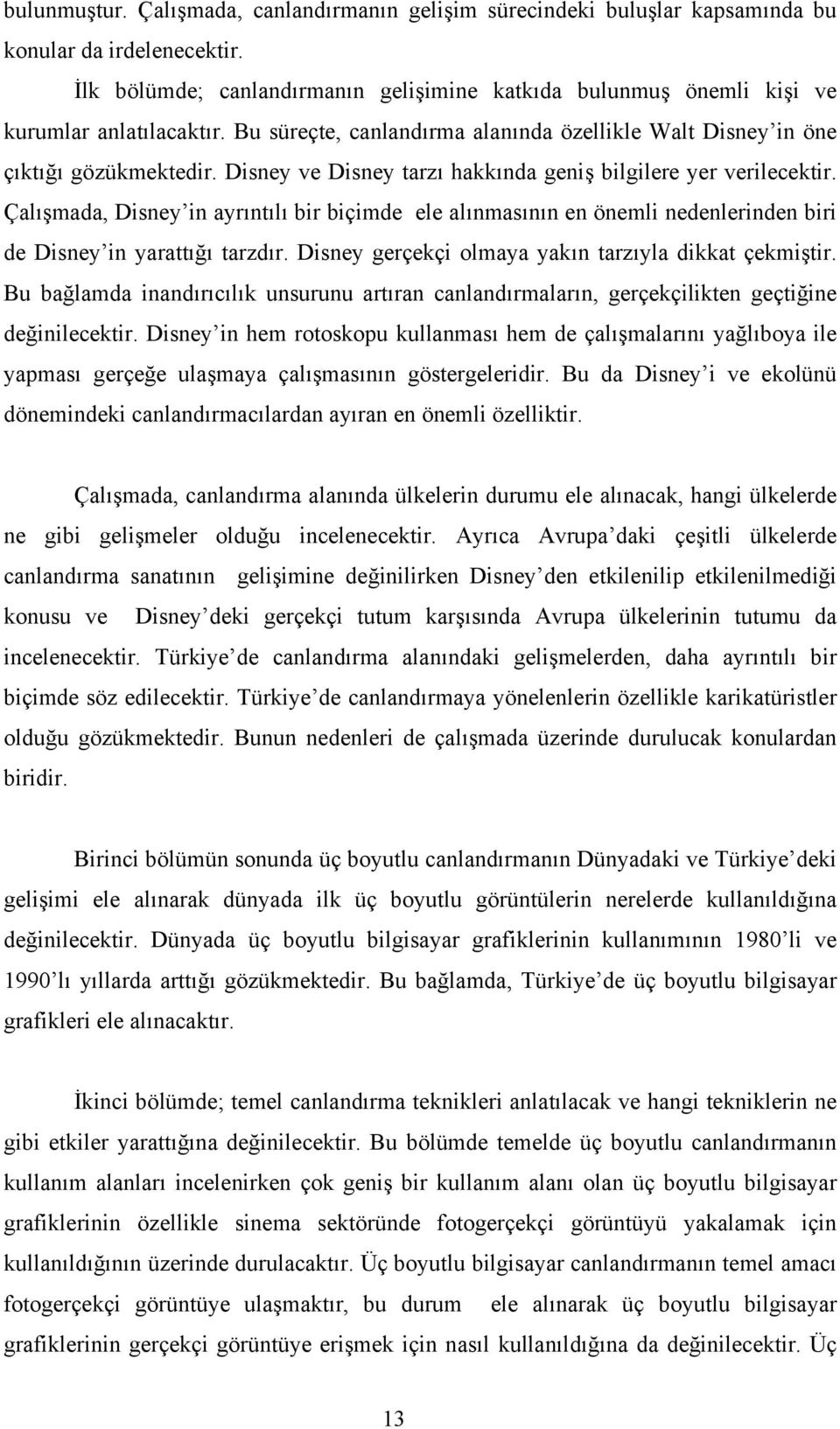 Disney ve Disney tarzı hakkında geniş bilgilere yer verilecektir. Çalışmada, Disney in ayrıntılı bir biçimde ele alınmasının en önemli nedenlerinden biri de Disney in yarattığı tarzdır.