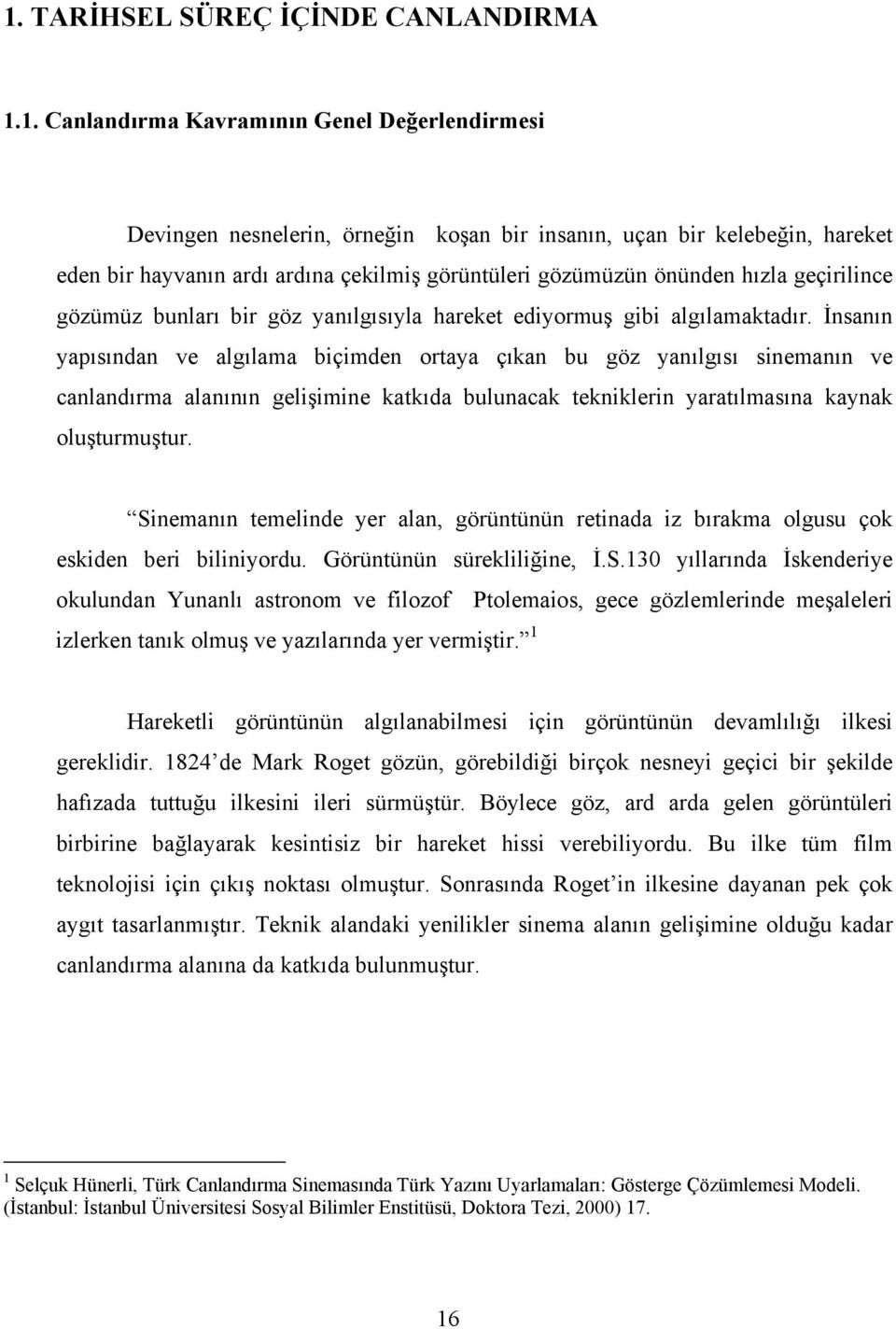 İnsanın yapısından ve algılama biçimden ortaya çıkan bu göz yanılgısı sinemanın ve canlandırma alanının gelişimine katkıda bulunacak tekniklerin yaratılmasına kaynak oluşturmuştur.