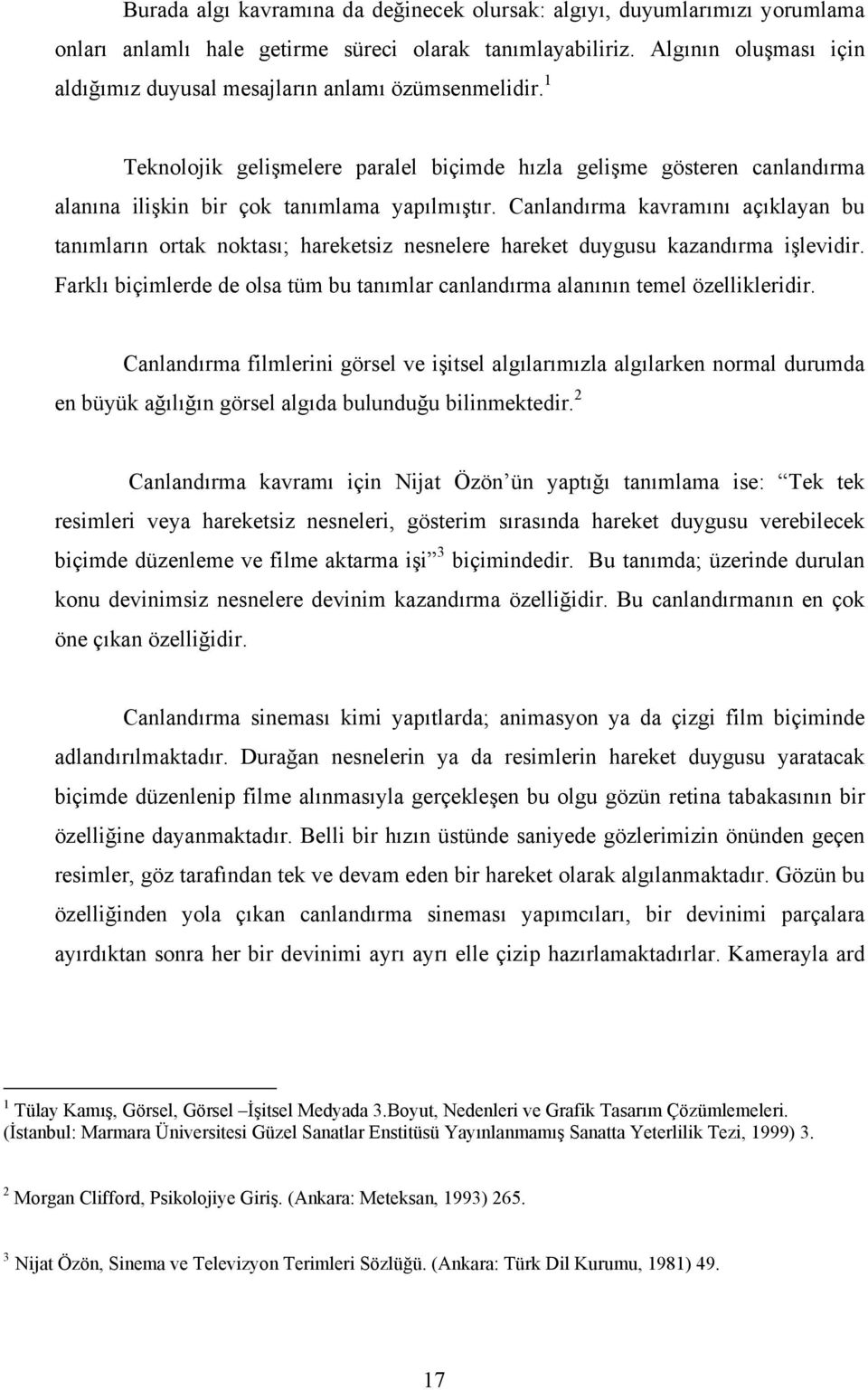 Canlandırma kavramını açıklayan bu tanımların ortak noktası; hareketsiz nesnelere hareket duygusu kazandırma işlevidir.