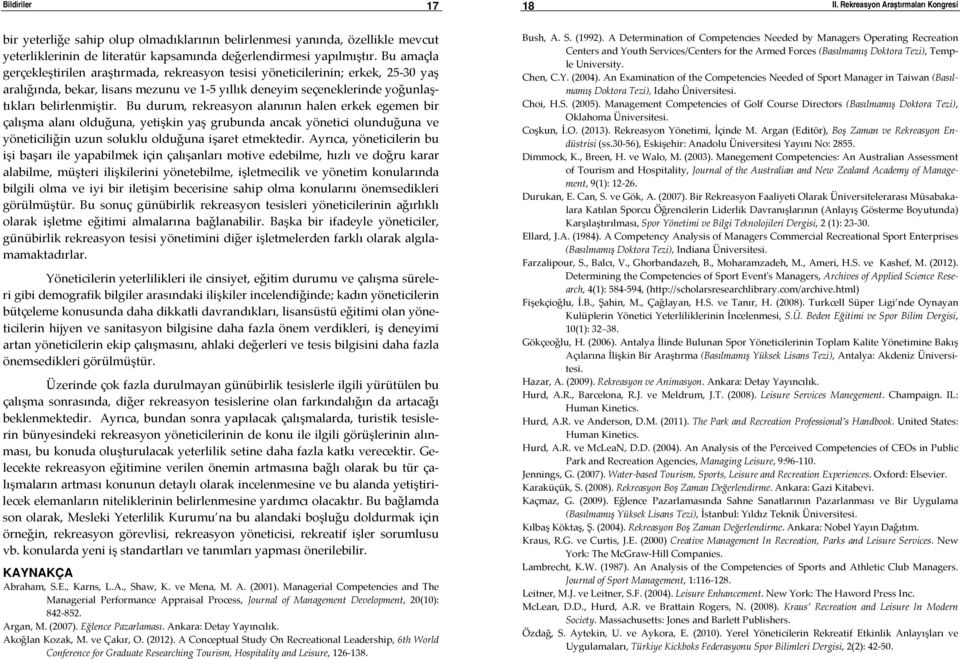 Bu durum, rekreasyon alanının halen erkek egemen bir çalışma alanı olduğuna, yetişkin yaş grubunda ancak yönetici olunduğuna ve yöneticiliğin uzun soluklu olduğuna işaret etmektedir.