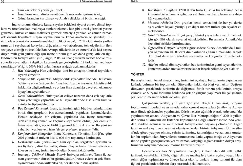 amacıyla yapılan ve zaman zaman çok önemli boyutlara ulaşan seyahatlerin ve konaklamaların oluşturduğu turizm olayı olarak da yorumlanmaktadır (Dikici ve Sağır, 2012).