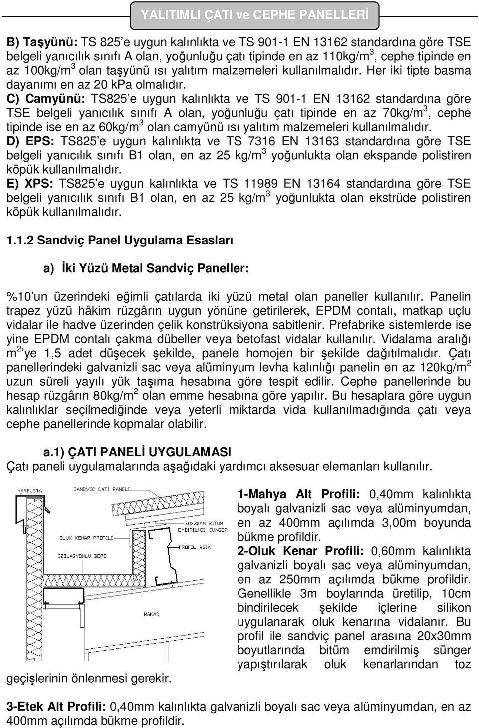 C) Camyünü: TS825 e uygun kalınlıkta ve TS 901-1 EN 13162 standardına göre TSE belgeli yanıcılık sınıfı A olan, yoğunluğu çatı tipinde en az 70kg/m 3, cephe tipinde ise en az 60kg/m 3 olan camyünü
