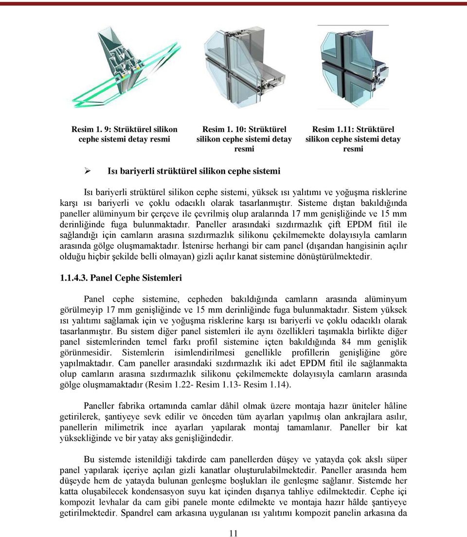 bariyerli ve çoklu odacıklı olarak tasarlanmıştır. Sisteme dıştan bakıldığında paneller alüminyum bir çerçeve ile çevrilmiş olup aralarında 17 mm genişliğinde ve 15 mm derinliğinde fuga bulunmaktadır.