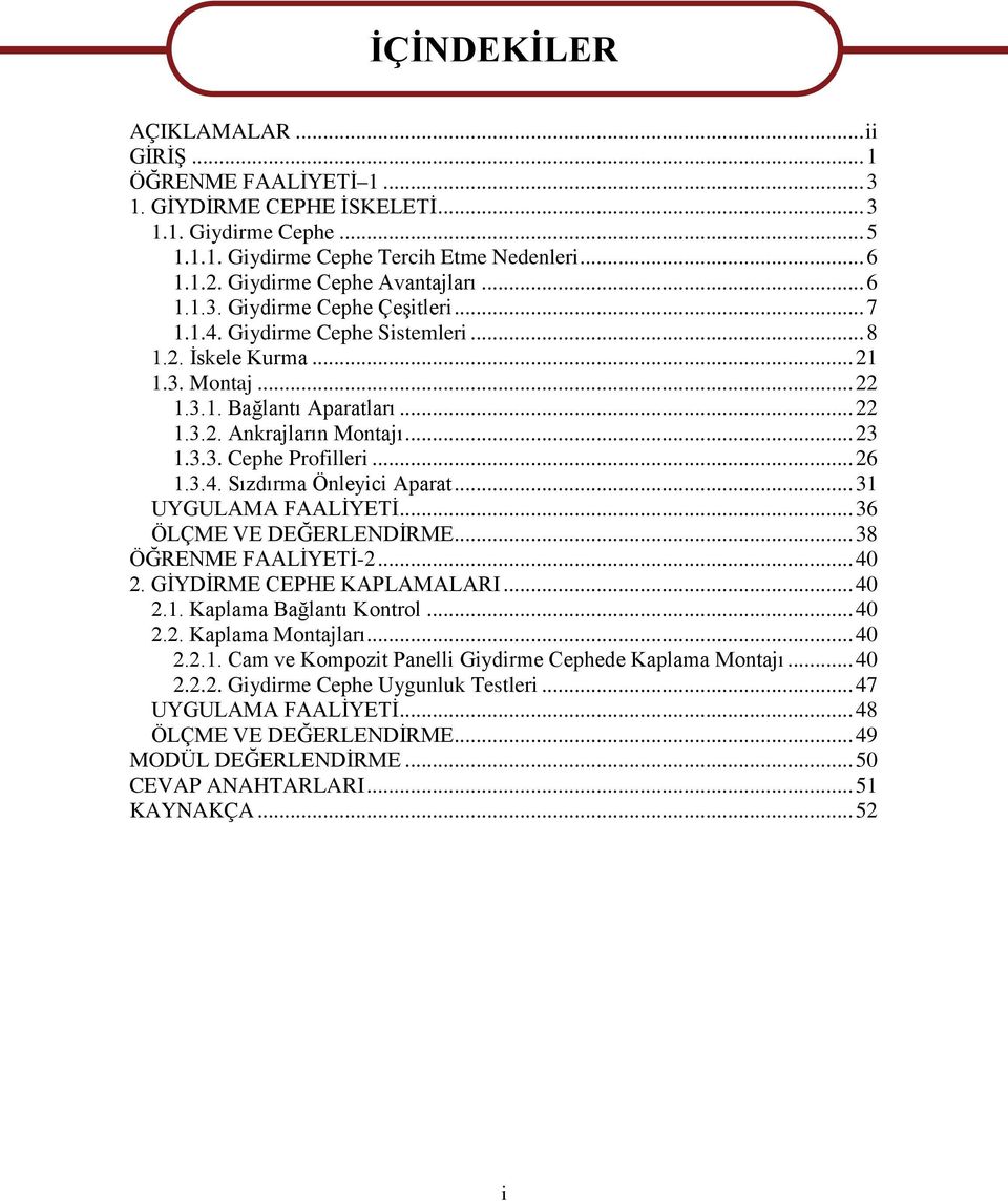 .. 23 1.3.3. Cephe Profilleri... 26 1.3.4. Sızdırma Önleyici Aparat... 31 UYGULAMA FAALİYETİ... 36 ÖLÇME VE DEĞERLENDİRME... 38 ÖĞRENME FAALİYETİ-2... 40 2. GİYDİRME CEPHE KAPLAMALARI... 40 2.1. Kaplama Bağlantı Kontrol.