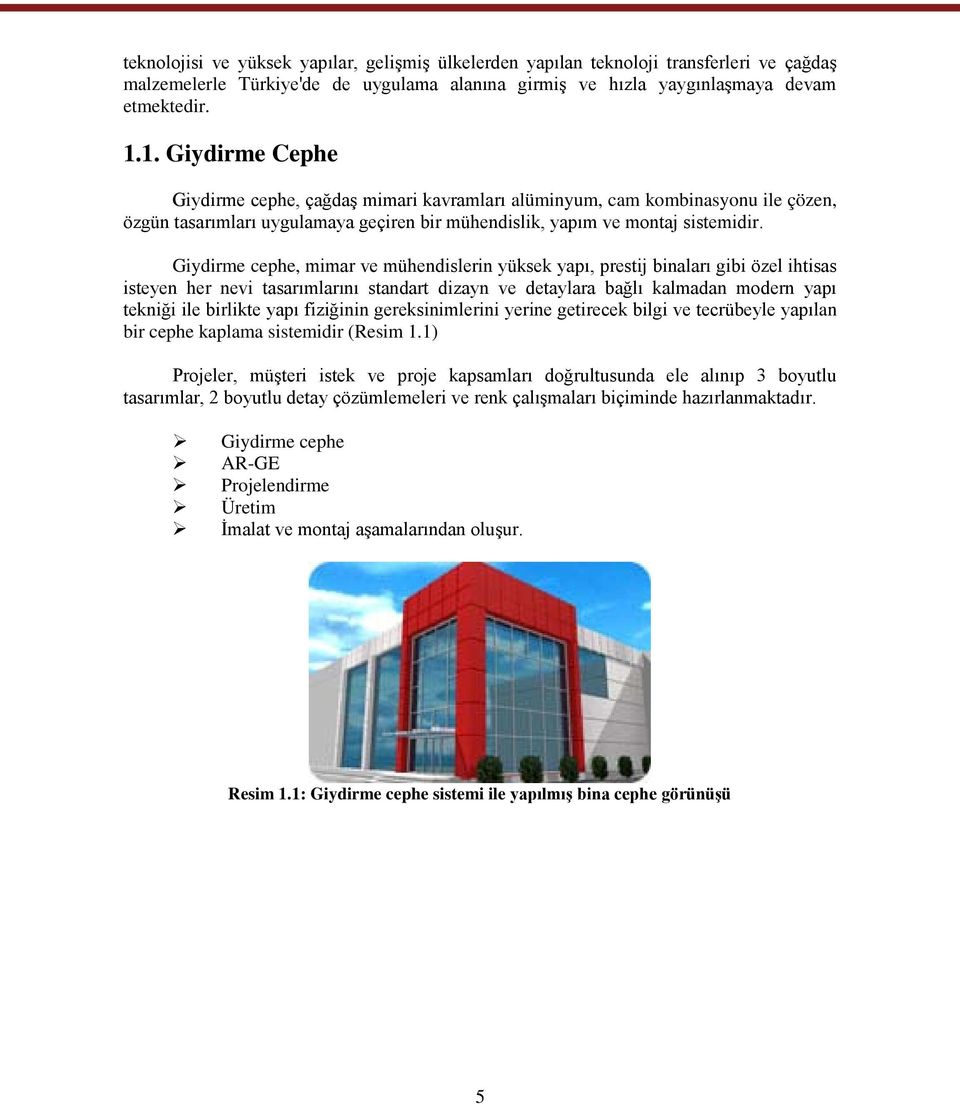 Giydirme cephe, mimar ve mühendislerin yüksek yapı, prestij binaları gibi özel ihtisas isteyen her nevi tasarımlarını standart dizayn ve detaylara bağlı kalmadan modern yapı tekniği ile birlikte yapı