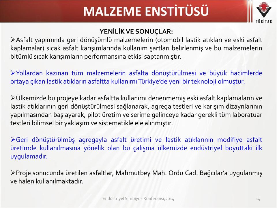 Yollardan kazınan tüm malzemelerin asfalta dönüştürülmesi ve büyük hacimlerde ortaya çıkan lastik atıkların asfaltta kullanımı Türkiye de yeni bir teknoloji olmuştur.