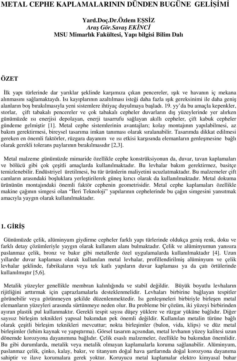 Isı kayıplarının azaltılması isteği daha fazla ışık gereksinimi ile daha geniş alanların boş bırakılmasıyla yeni sistemlere ihtiyaç duyulmaya başladı. 19.