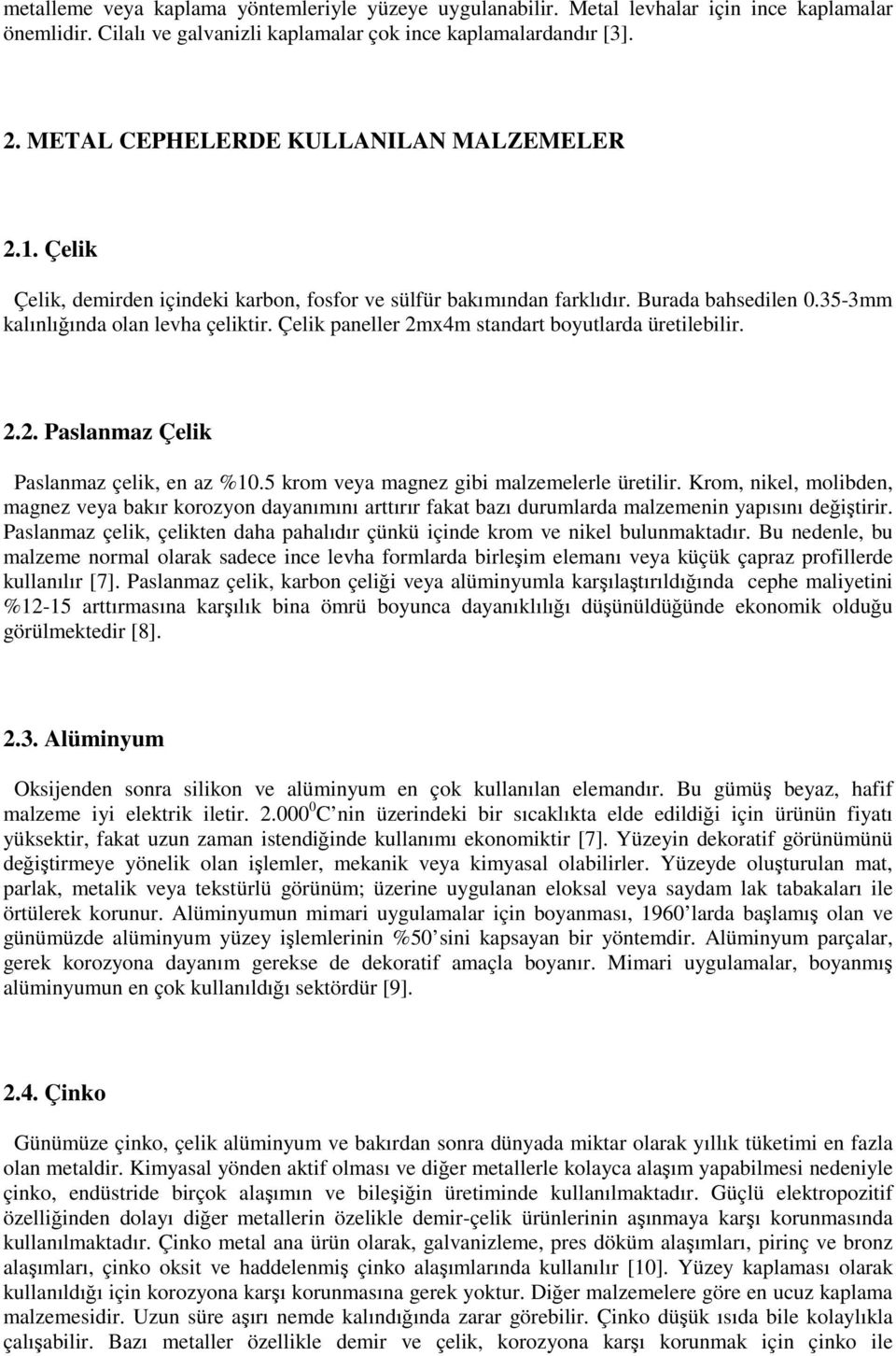 Çelik paneller 2mx4m standart boyutlarda üretilebilir. 2.2. Paslanmaz Çelik Paslanmaz çelik, en az %10.5 krom veya magnez gibi malzemelerle üretilir.