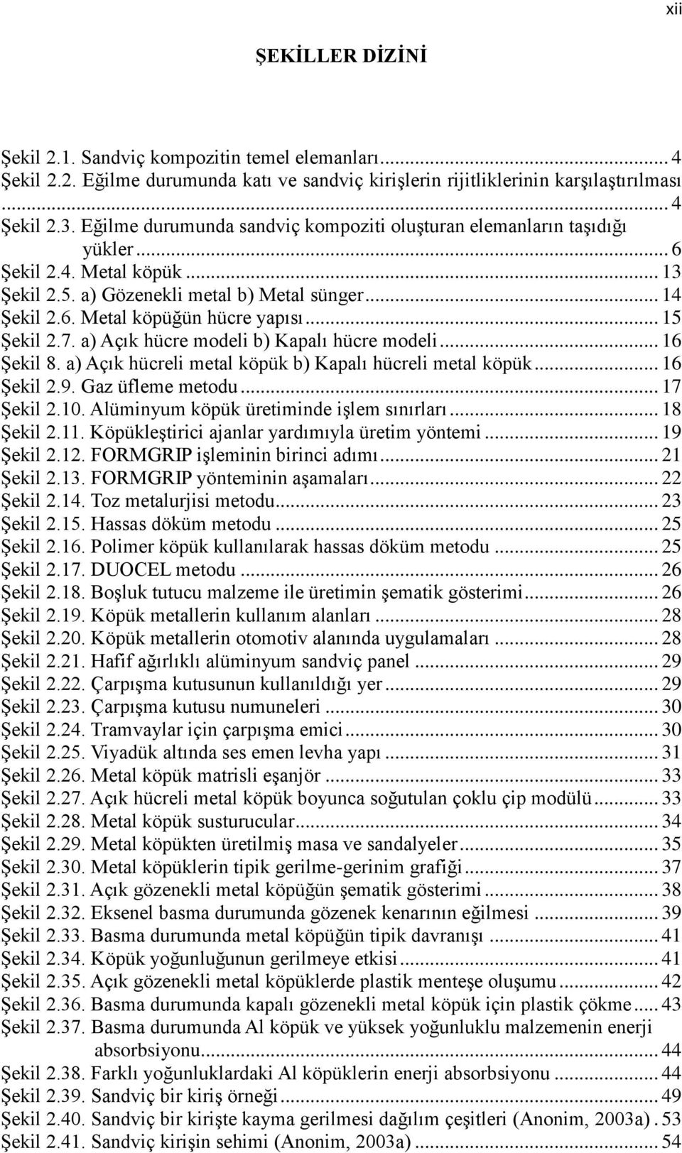 .. 15 Şekil 2.7. a) Açık hücre modeli b) Kapalı hücre modeli... 16 Şekil 8. a) Açık hücreli metal köpük b) Kapalı hücreli metal köpük... 16 Şekil 2.9. Gaz üfleme metodu... 17 Şekil 2.10.