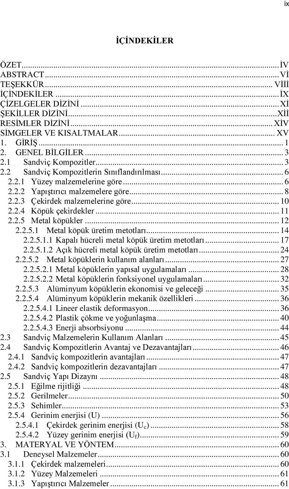 .. 10 2.2.4 Köpük çekirdekler... 11 2.2.5 Metal köpükler... 12 2.2.5.1 Metal köpük üretim metotları... 14 2.2.5.1.1 Kapalı hücreli metal köpük üretim metotları... 17 2.2.5.1.2 Açık hücreli metal köpük üretim metotları.