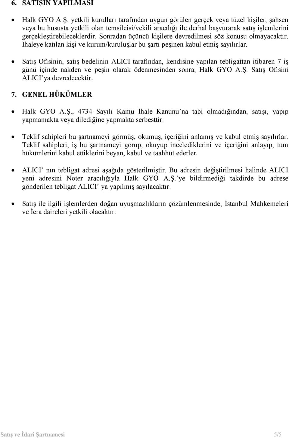 yetkili kurulları tarafından uygun görülen gerçek veya tüzel kişiler, şahsen veya bu hususta yetkili olan temsilcisi/vekili aracılığı ile derhal başvurarak satış işlemlerini