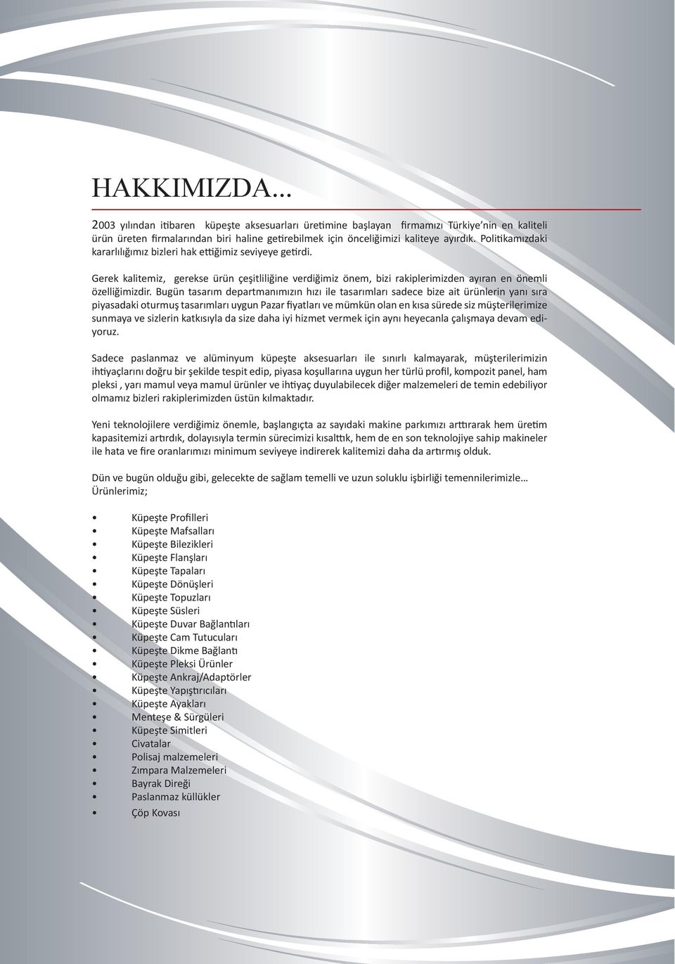 Politikamızdaki kararlılığımız bizleri hak ettiğimiz seviyeye getirdi. Gerek kalitemiz, gerekse ürün çeşitliliğine verdiğimiz önem, bizi rakiplerimizden ayıran en önemli özelliğimizdir.