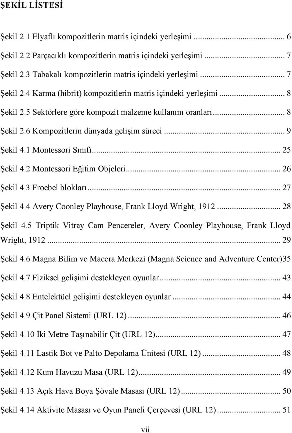 .. 9 ġekil 4.1 Montessori Sınıfı... 25 ġekil 4.2 Montessori Eğitim Objeleri... 26 ġekil 4.3 Froebel blokları... 27 ġekil 4.4 Avery Coonley Playhouse, Frank Lloyd Wright, 1912... 28 ġekil 4.