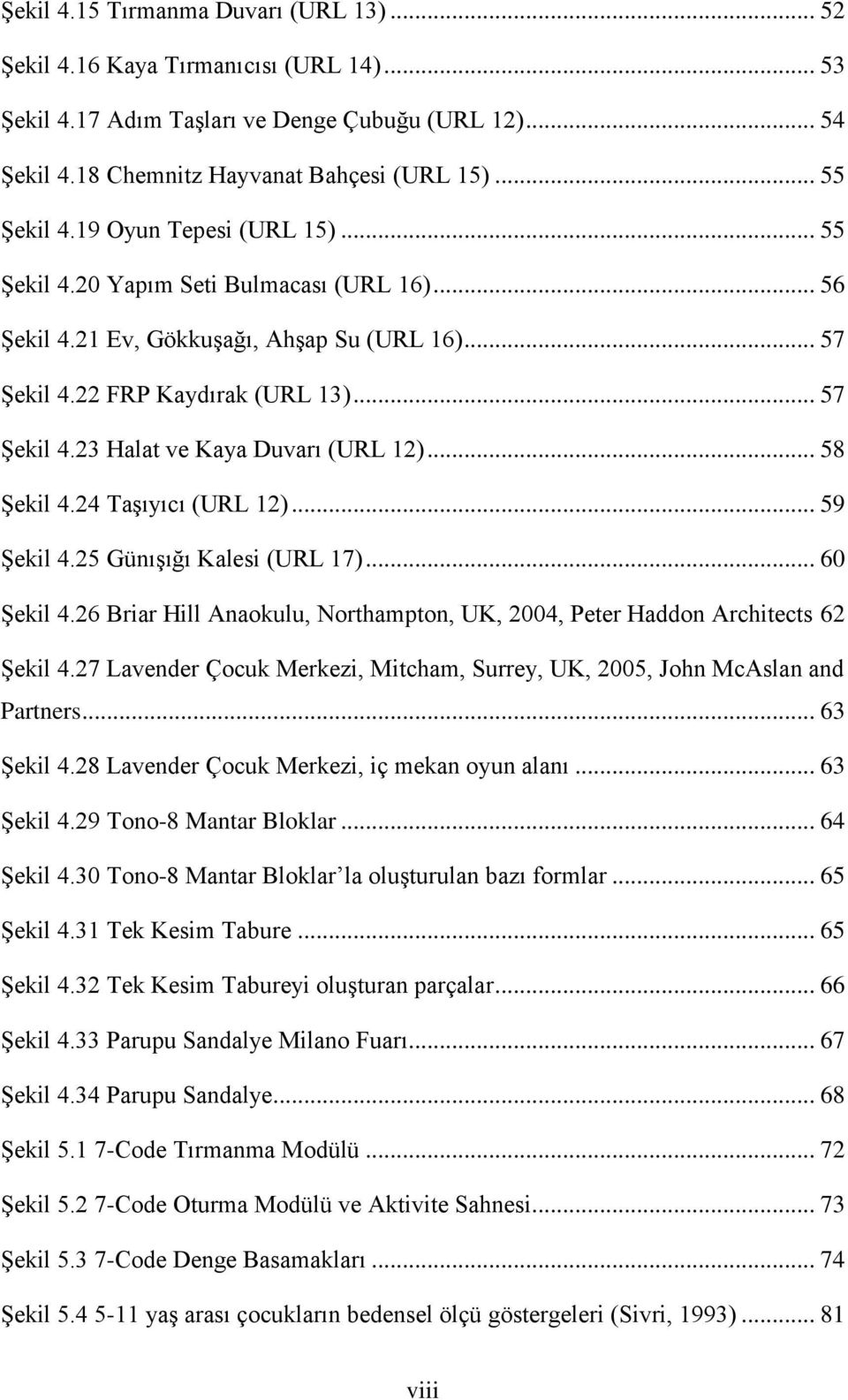 .. 58 ġekil 4.24 TaĢıyıcı (URL 12)... 59 ġekil 4.25 GünıĢığı Kalesi (URL 17)... 60 ġekil 4.26 Briar Hill Anaokulu, Northampton, UK, 2004, Peter Haddon Architects 62 ġekil 4.