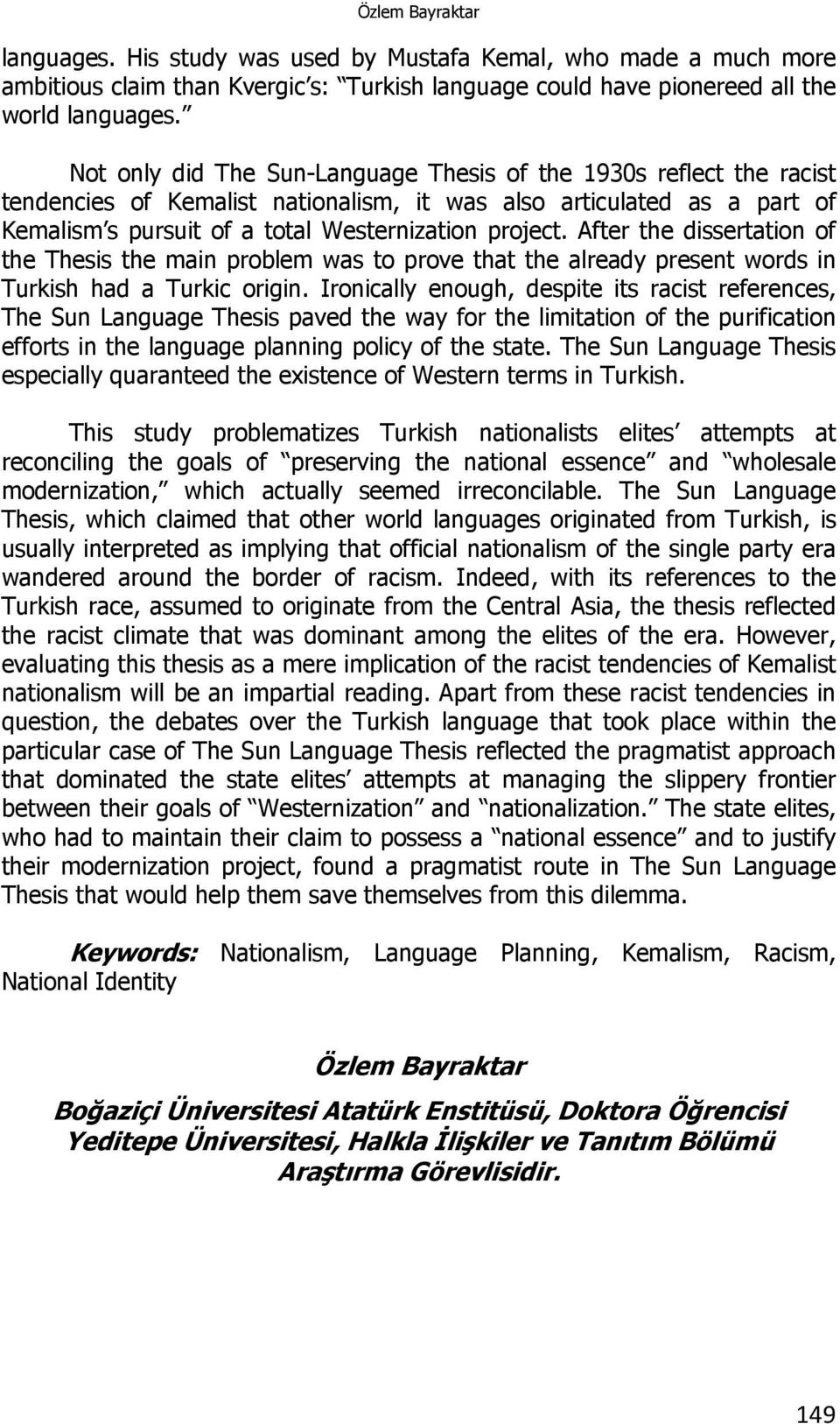 After the dissertation of the Thesis the main problem was to prove that the already present words in Turkish had a Turkic origin.