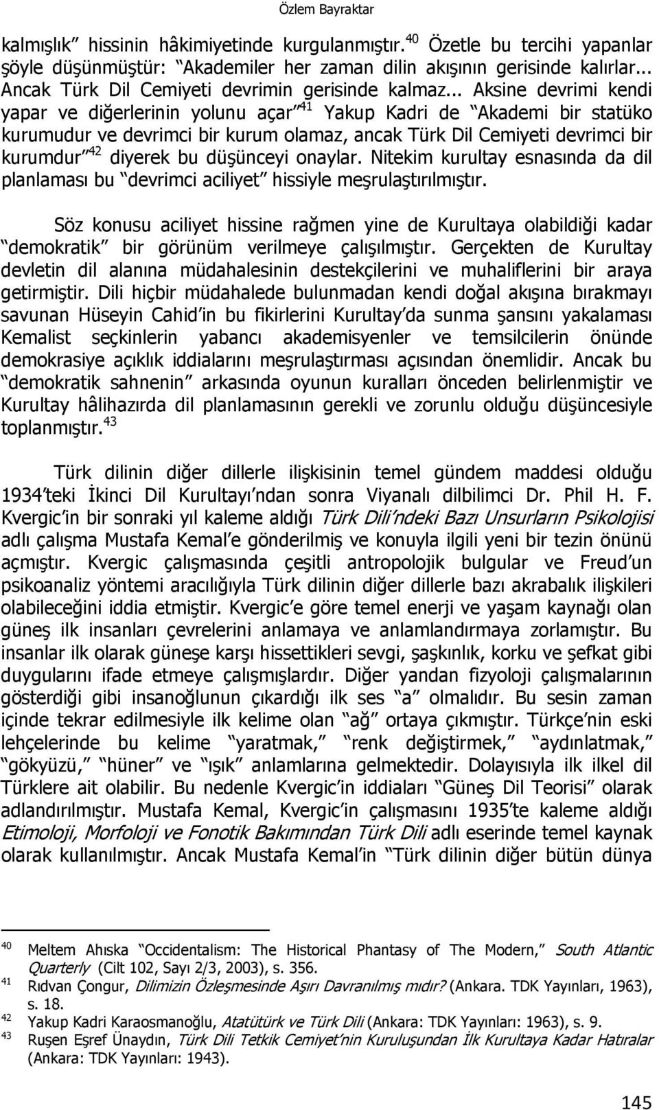 .. Aksine devrimi kendi yapar ve diğerlerinin yolunu açar 41 Yakup Kadri de Akademi bir statüko kurumudur ve devrimci bir kurum olamaz, ancak Türk Dil Cemiyeti devrimci bir kurumdur 42 diyerek bu