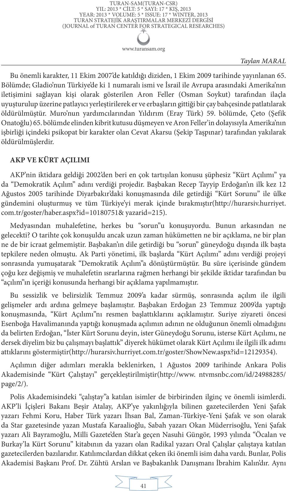 üzerine patlayıcı yerleştirilerek er ve erbaşların gittiği bir çay bahçesinde patlatılarak öldürülmüştür. Muro nun yardımcılarından Yıldırım (Eray Türk) 59. bölümde, Çeto (Şefik Onatoğlu) 65.