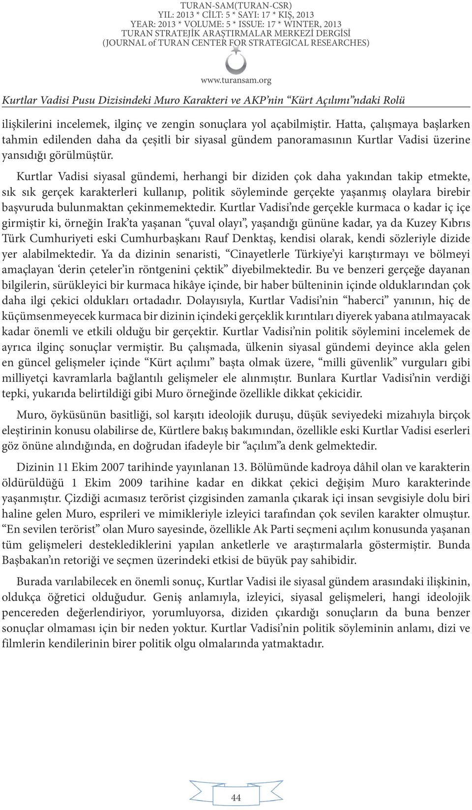 Kurtlar Vadisi siyasal gündemi, herhangi bir diziden çok daha yakından takip etmekte, sık sık gerçek karakterleri kullanıp, politik söyleminde gerçekte yaşanmış olaylara birebir başvuruda bulunmaktan