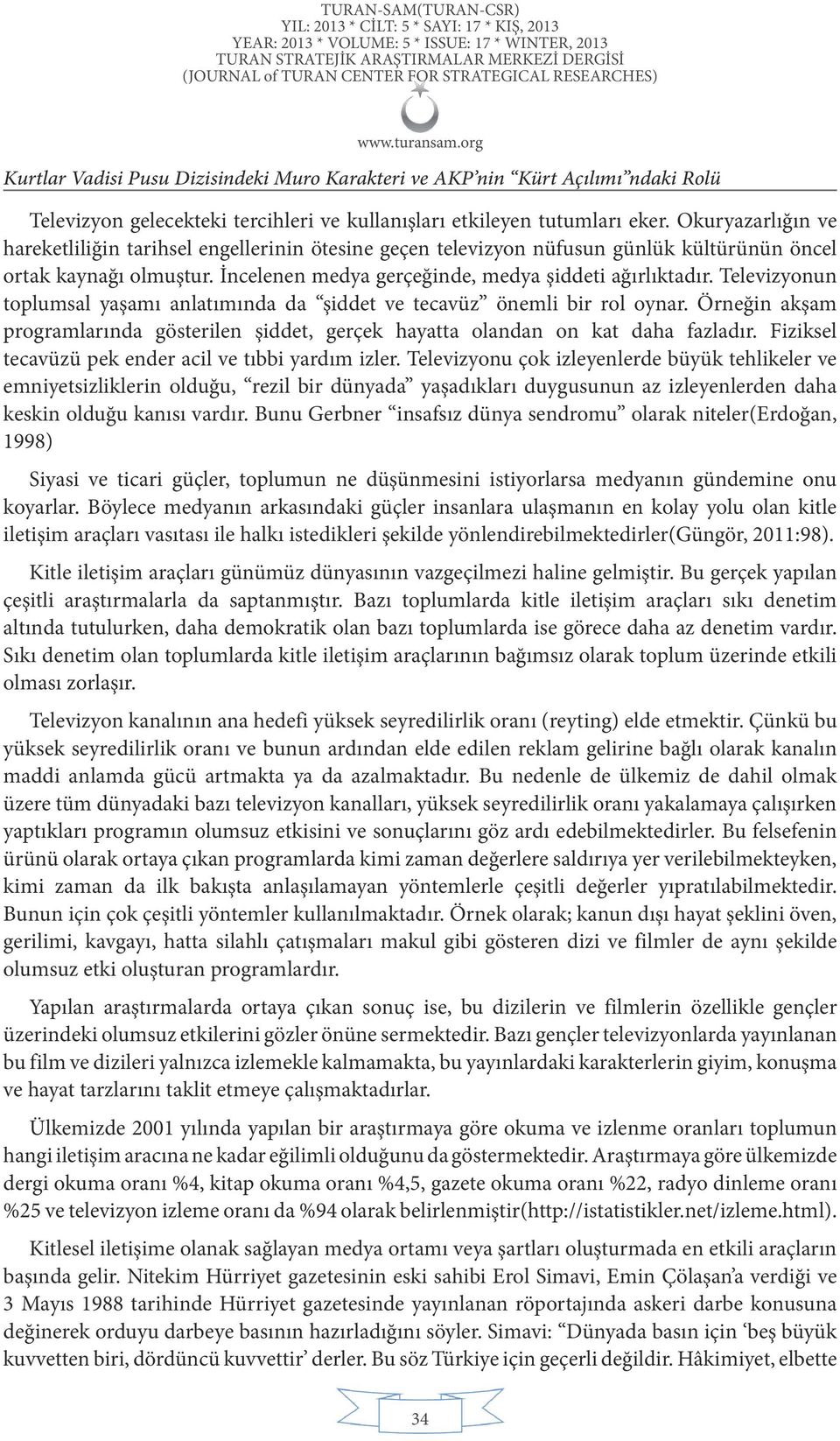 Televizyonun toplumsal yaşamı anlatımında da şiddet ve tecavüz önemli bir rol oynar. Örneğin akşam programlarında gösterilen şiddet, gerçek hayatta olandan on kat daha fazladır.