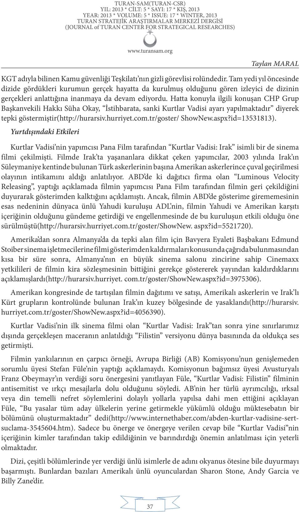 Hatta konuyla ilgili konuşan CHP Grup Başkanvekili Hakkı Süha Okay, İstihbarata, sanki Kurtlar Vadisi ayarı yapılmaktadır diyerek tepki göstermiştir(http://hurarsiv.hurriyet.com.tr/goster/ ShowNew.