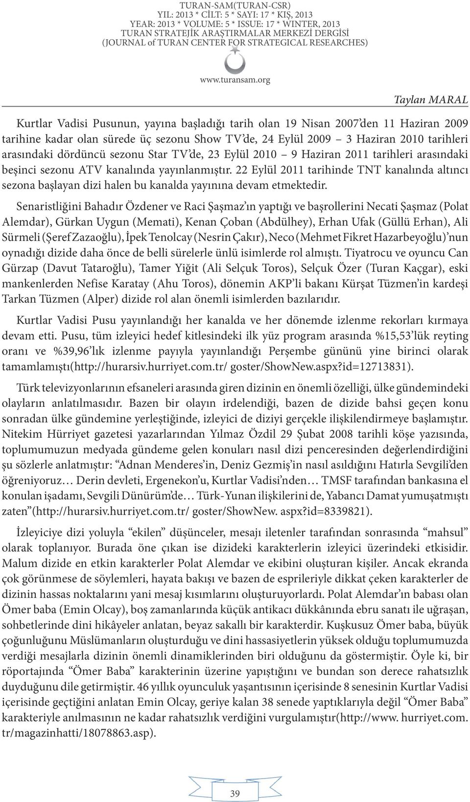 22 Eylül 2011 tarihinde TNT kanalında altıncı sezona başlayan dizi halen bu kanalda yayınına devam etmektedir.