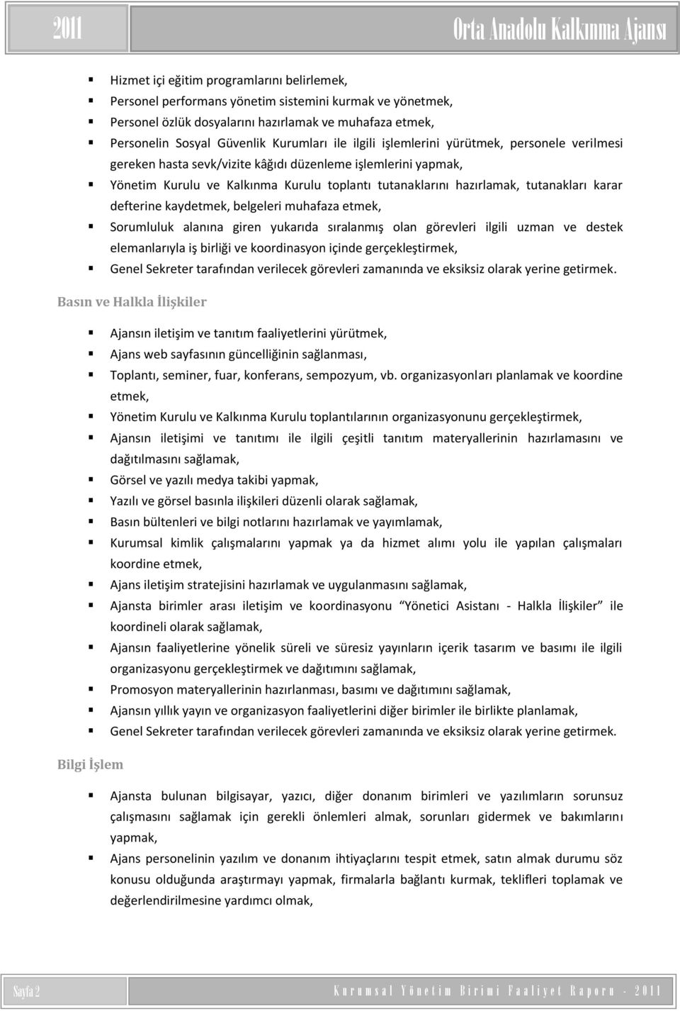 tutanaklarını hazırlamak, tutanakları karar defterine kaydetmek, belgeleri muhafaza etmek, Sorumluluk alanına giren yukarıda sıralanmış olan görevleri ilgili uzman ve destek elemanlarıyla iş birliği