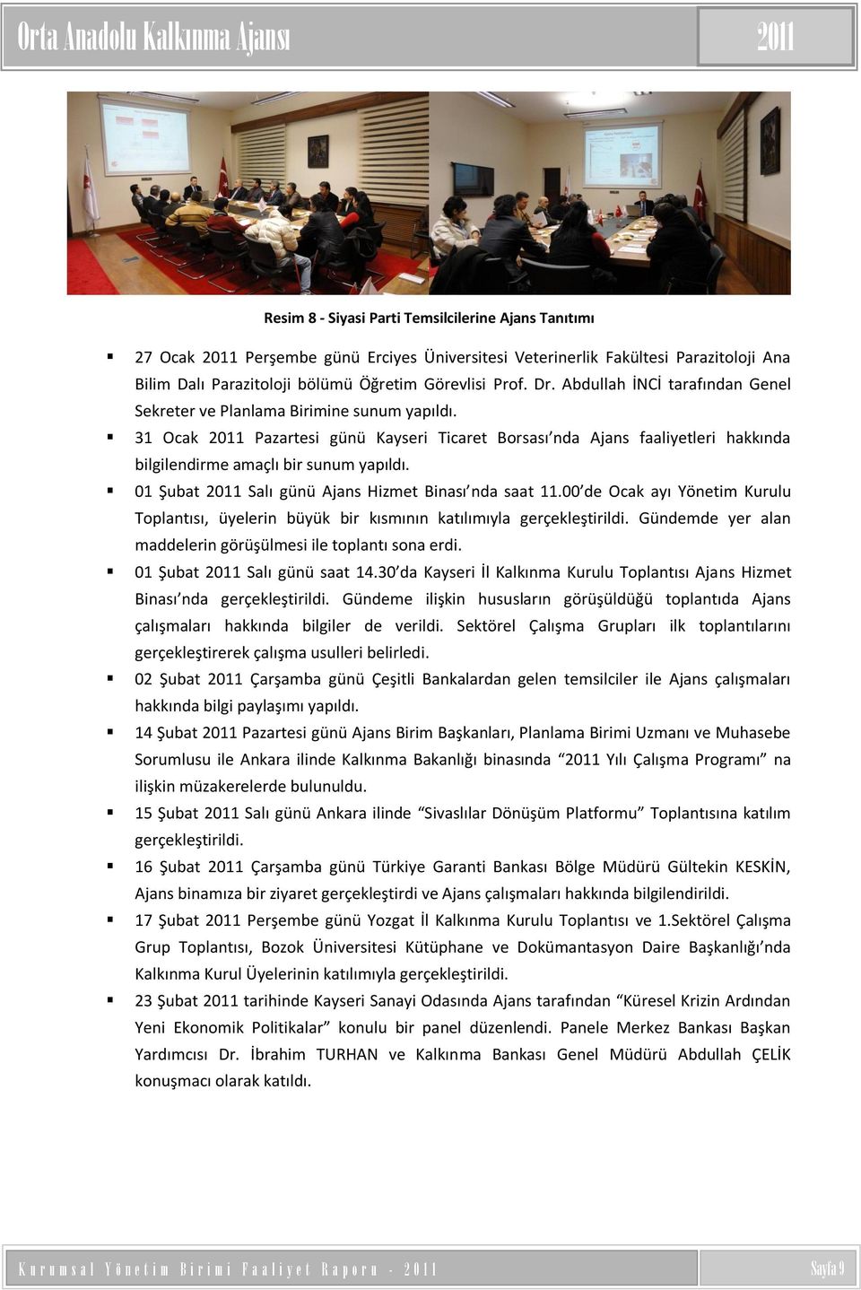 31 Ocak 2011 Pazartesi günü Kayseri Ticaret Borsası nda Ajans faaliyetleri hakkında bilgilendirme amaçlı bir sunum yapıldı. 01 Şubat 2011 Salı günü Ajans Hizmet Binası nda saat 11.