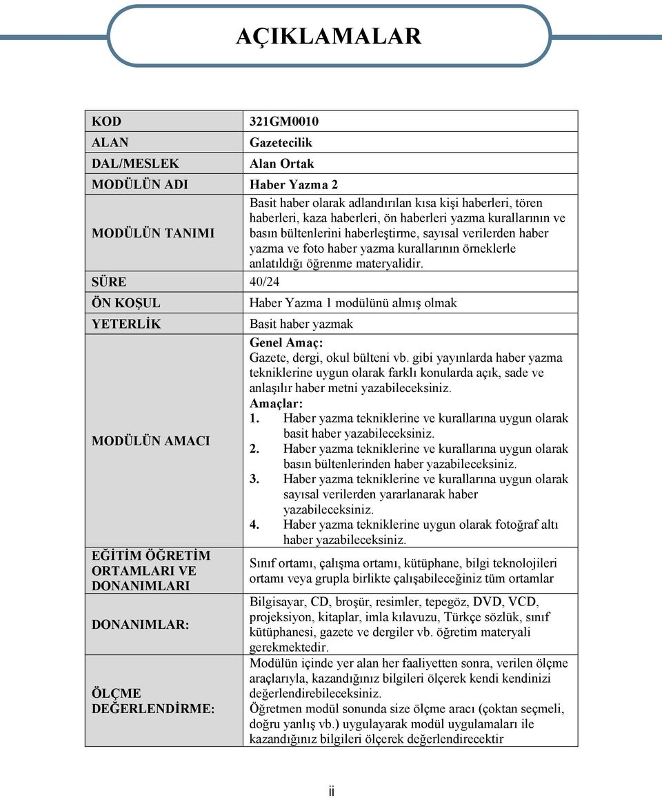 SÜRE 40/24 ÖN KOŞUL YETERLİK MODÜLÜN AMACI EĞİTİM ÖĞRETİM ORTAMLARI VE DONANIMLARI DONANIMLAR: ÖLÇME DEĞERLENDİRME: AÇIKLAMALAR Haber Yazma 1 modülünü almış olmak Basit haber yazmak Genel Amaç: