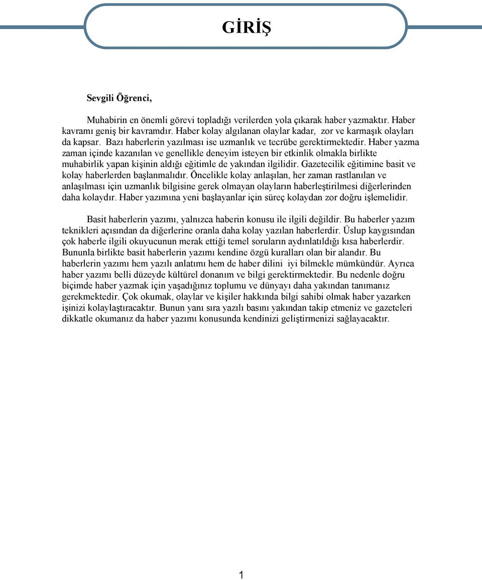 Haber yazma zaman içinde kazanılan ve genellikle deneyim isteyen bir etkinlik olmakla birlikte muhabirlik yapan kişinin aldığı eğitimle de yakından ilgilidir.