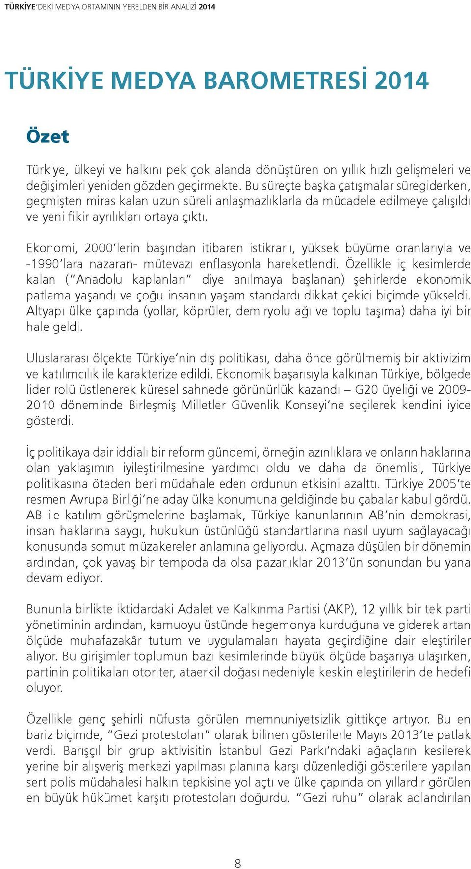 Ekonomi, 2000 lerin başından itibaren istikrarlı, yüksek büyüme oranlarıyla ve -1990 lara nazaran- mütevazı enflasyonla hareketlendi.