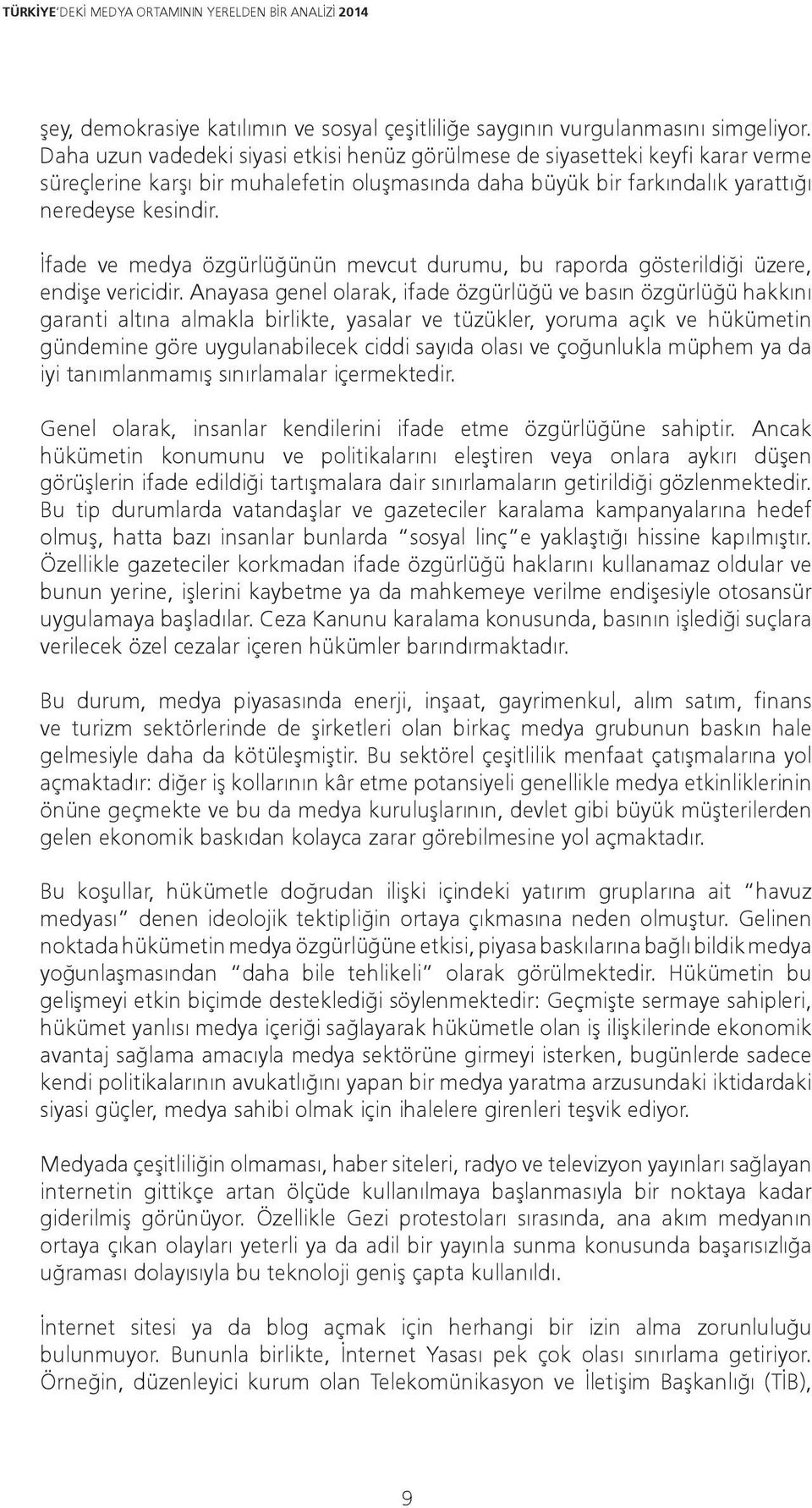 İfade ve medya özgürlüğünün mevcut durumu, bu raporda gösterildiği üzere, endişe vericidir.