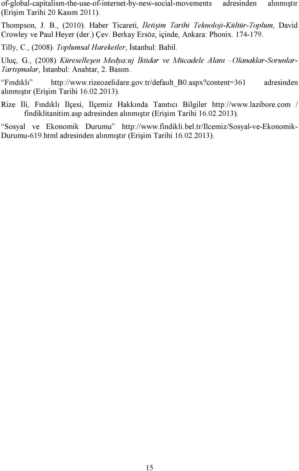 Toplumsal Hareketler, İstanbul: Babil. Uluç, G., (2008) Küreselleşen Medya:uj İktidar ve Mücadele Alanı Olanaklar-Sorunlar- Tartışmalar, İstanbul: Anahtar, 2. Basım. Fındıklı http://www.rizeozelidare.