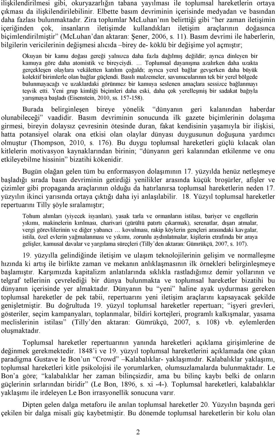 Zira toplumlar McLuhan nın belirttiği gibi her zaman iletişimin içeriğinden çok, insanların iletişimde kullandıkları iletişim araçlarının doğasınca biçimlendirilmiştir (McLuhan dan aktaran: Şener,