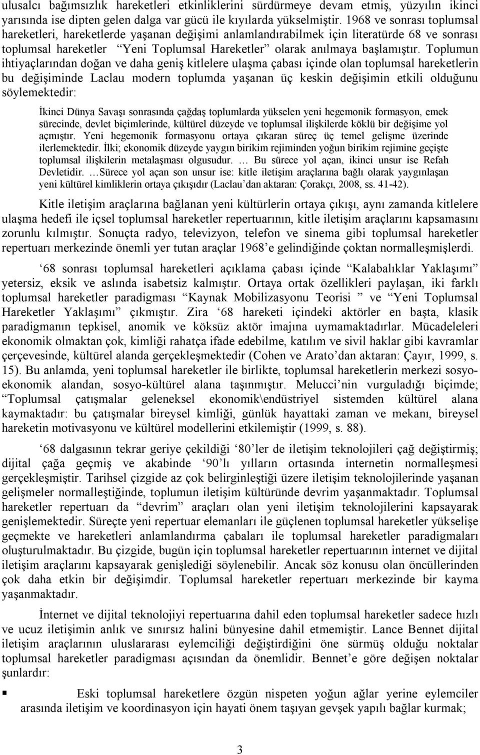 Toplumun ihtiyaçlarından doğan ve daha geniş kitlelere ulaşma çabası içinde olan toplumsal hareketlerin bu değişiminde Laclau modern toplumda yaşanan üç keskin değişimin etkili olduğunu