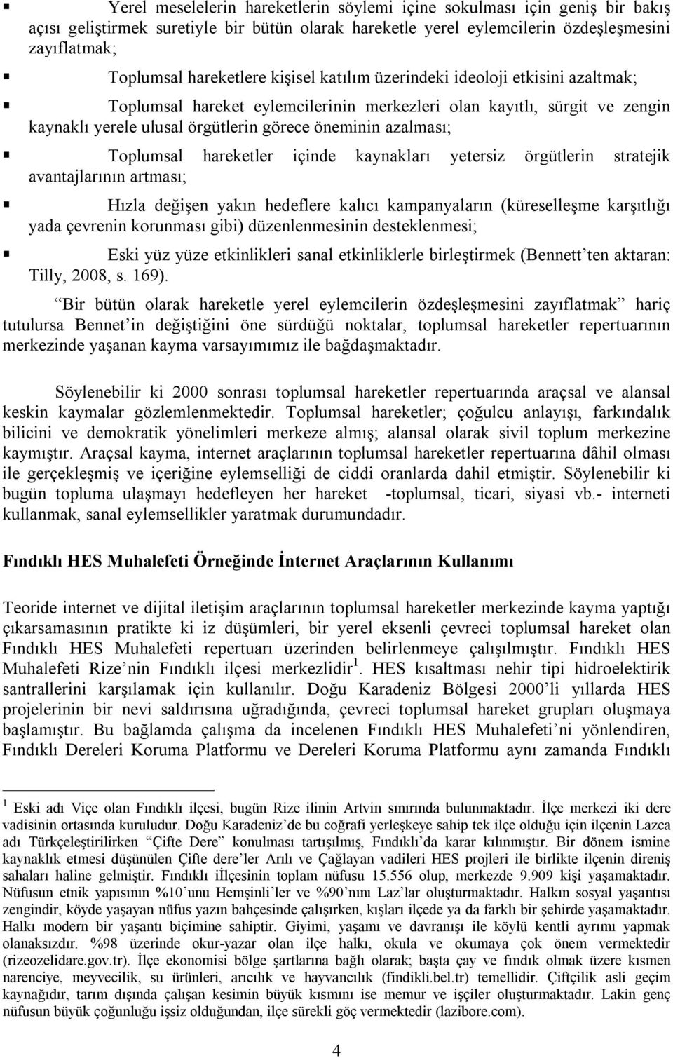 hareketler içinde kaynakları yetersiz örgütlerin stratejik avantajlarının artması; Hızla değişen yakın hedeflere kalıcı kampanyaların (küreselleşme karşıtlığı yada çevrenin korunması gibi)