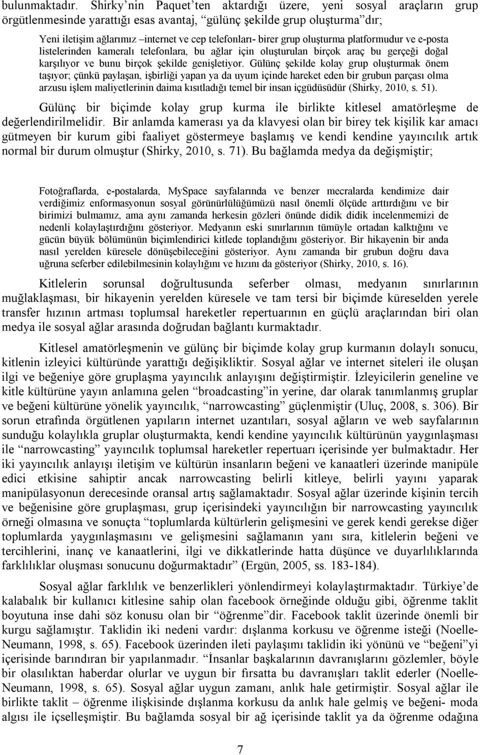 grup oluşturma platformudur ve e-posta listelerinden kameralı telefonlara, bu ağlar için oluşturulan birçok araç bu gerçeği doğal karşılıyor ve bunu birçok şekilde genişletiyor.