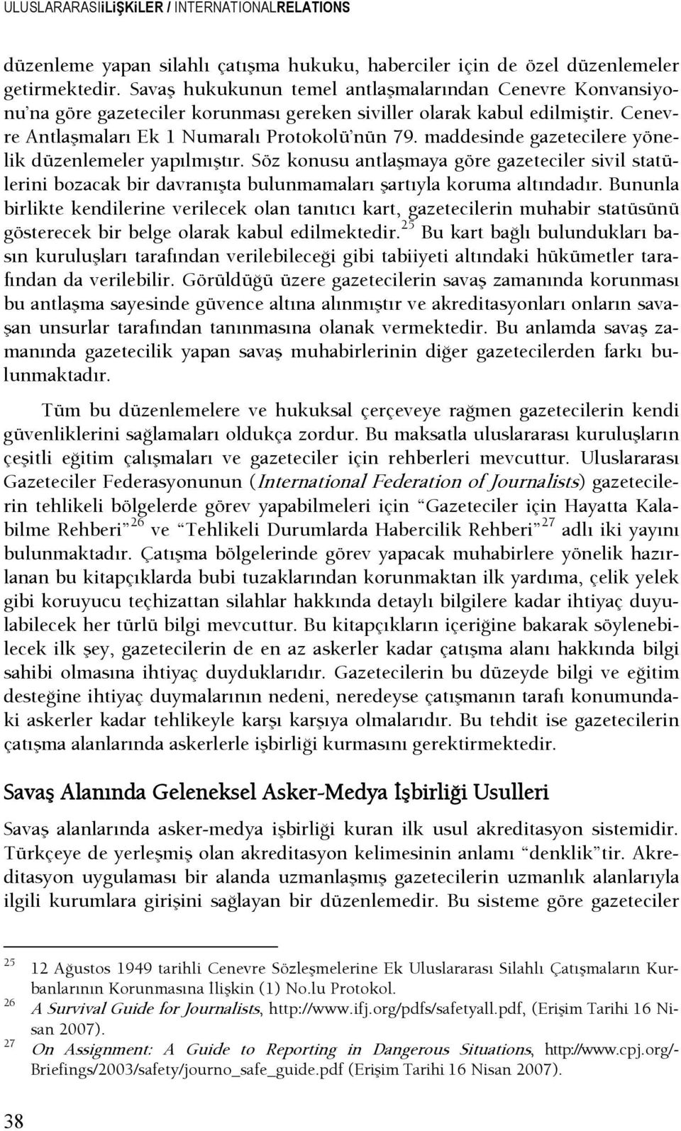 maddesinde gazetecilere yönelik düzenlemeler yapılmıştır. Söz konusu antlaşmaya göre gazeteciler sivil statülerini bozacak bir davranışta bulunmamaları şartıyla koruma altındadır.