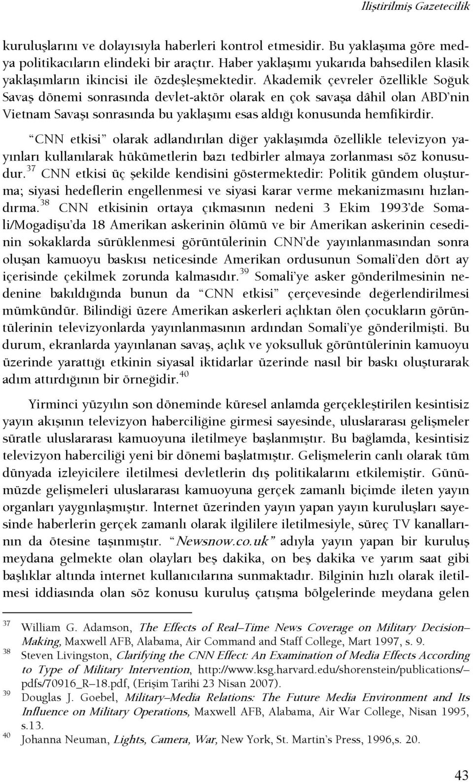 Akademik çevreler özellikle SoŞuk Savaş dönemi sonrasında devlet-aktör olarak en çok savaşa dâhil olan ABD nin Vietnam Savaşı sonrasında bu yaklaşımı esas aldışı konusunda hemfikirdir.