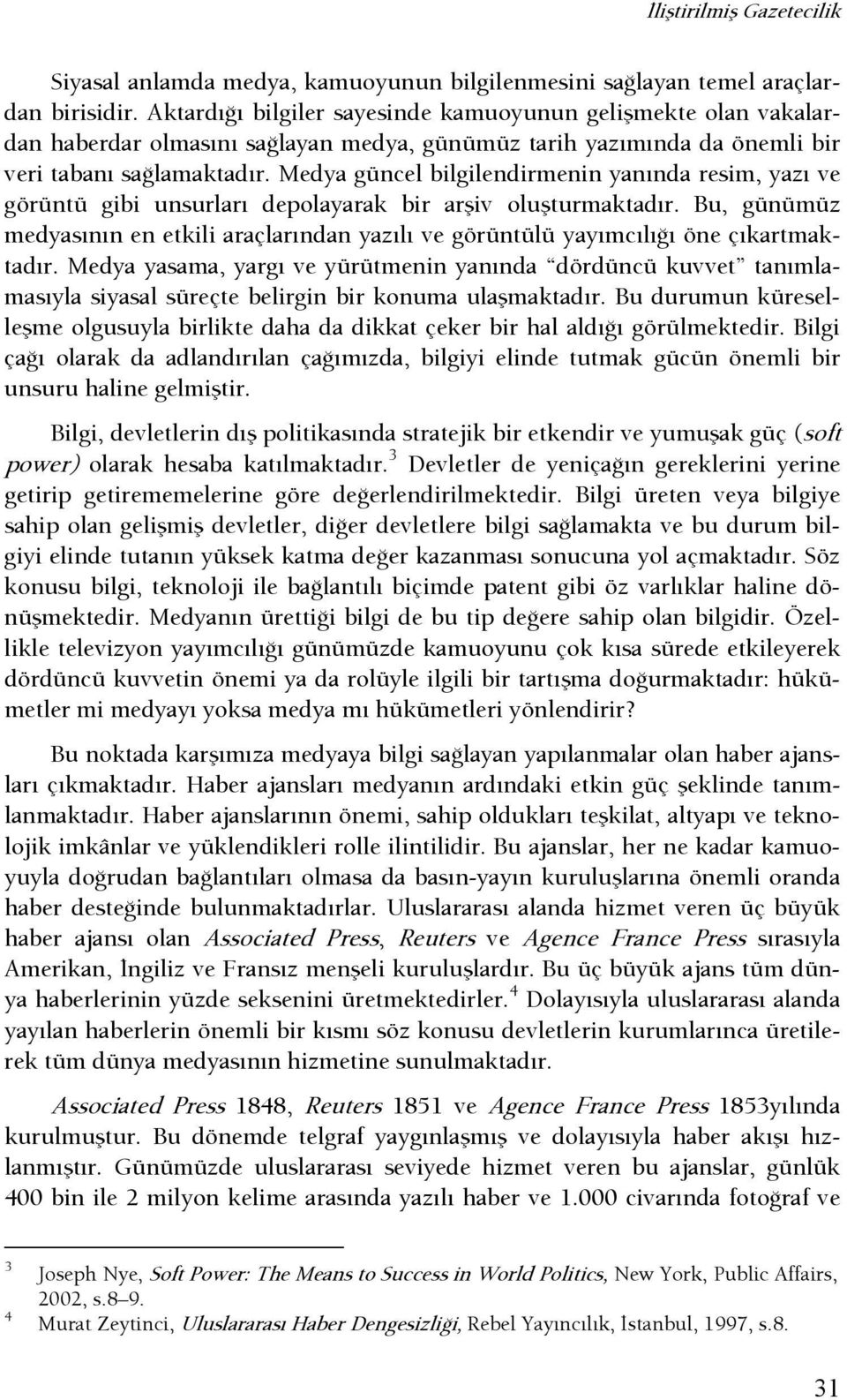 Medya güncel bilgilendirmenin yanında resim, yazı ve görüntü gibi unsurları depolayarak bir arşiv oluşturmaktadır.