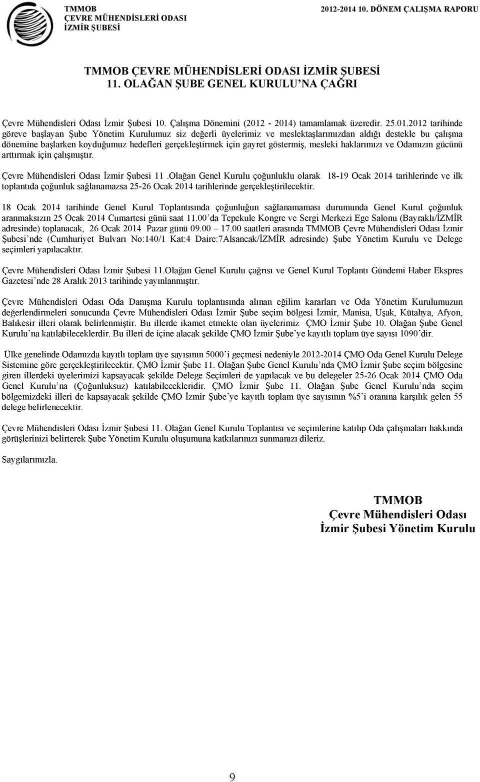 hedefleri gerçekleştirmek için gayret göstermiş, mesleki haklarımızı ve Odamızın gücünü arttırmak için çalışmıştır. Çevre Mühendisleri Odası İzmir Şubesi 11.