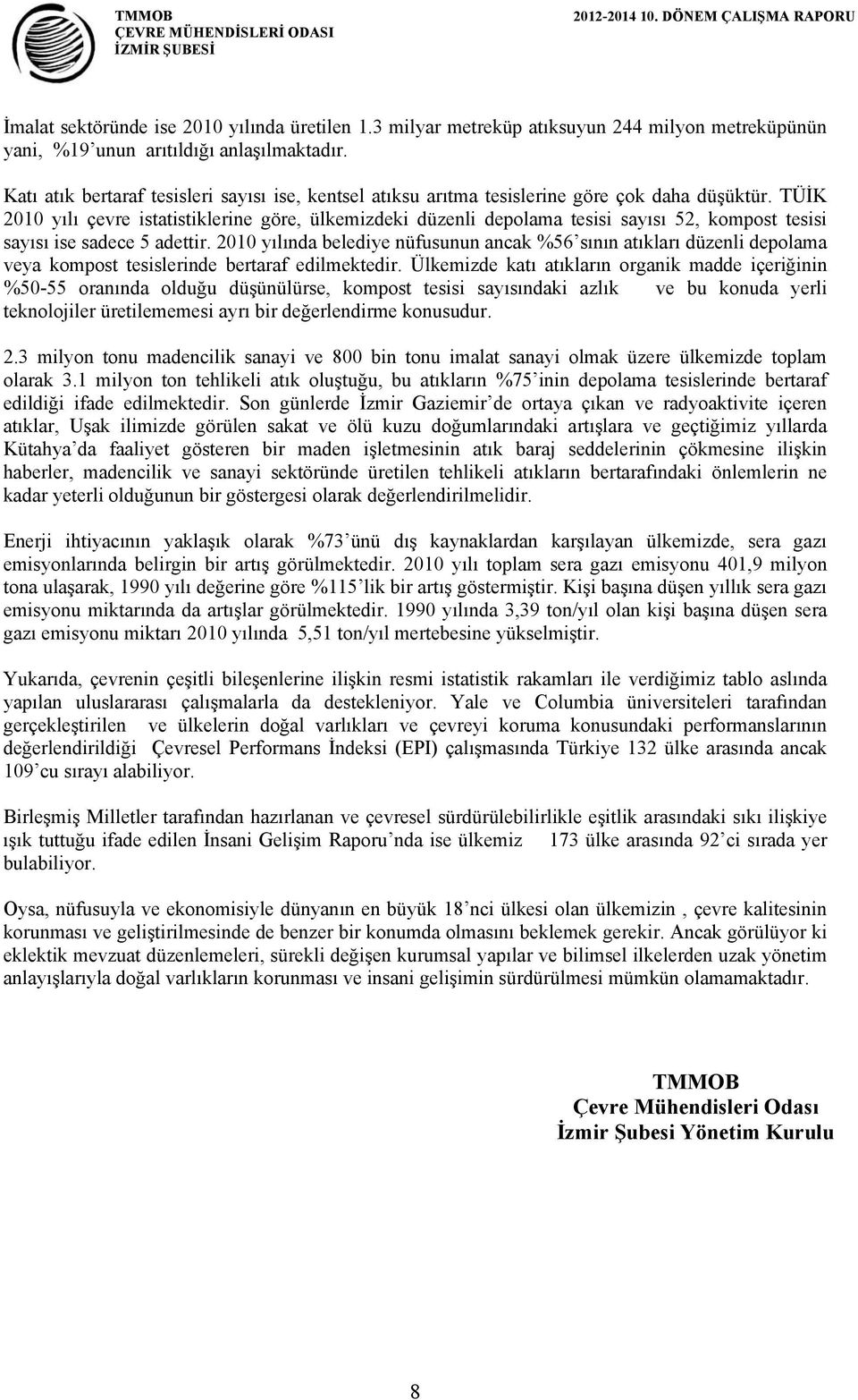 TÜİK 2010 yılı çevre istatistiklerine göre, ülkemizdeki düzenli depolama tesisi sayısı 52, kompost tesisi sayısı ise sadece 5 adettir.