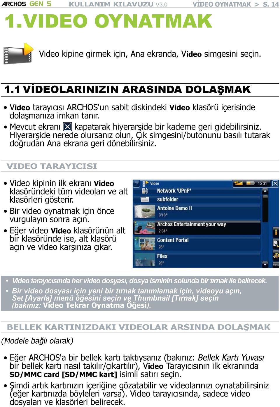 Video Tarayıcısı Video kipinin ilk ekranı Video klasöründeki tüm videoları ve alt klasörleri gösterir. Bir video oynatmak için önce vurgulayın sonra açın.