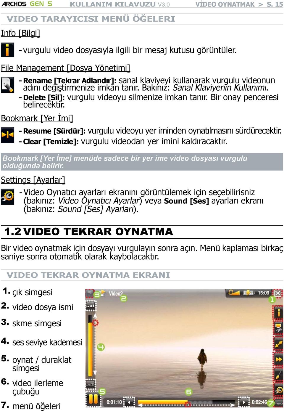 --Delete [Sil]: vurgulu videoyu silmenize imkan tanır. Bir onay penceresi belirecektir. Bookmark [Yer İmi] --Resume [Sürdür]: vurgulu videoyu yer iminden oynatılmasını sürdürecektir.