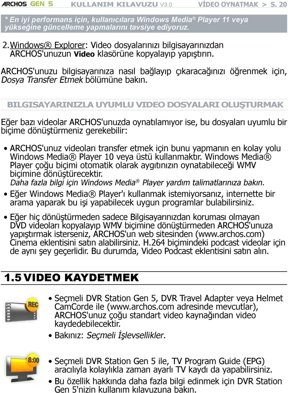 Bilgisayarınızla Uyumlu Video Dosyaları Oluşturmak Eğer bazı videolar ARCHOS'unuzda oynatılamıyor ise, bu dosyaları uyumlu bir biçime dönüştürmeniz gerekebilir: ARCHOS'unuz videoları transfer etmek