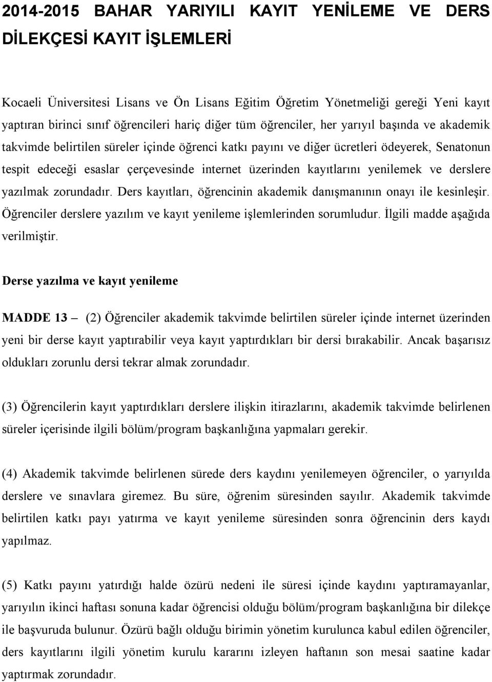 üzerinden kayıtlarını yenilemek ve derslere yazılmak zorundadır. Ders kayıtları, öğrencinin akademik danışmanının onayı ile kesinleşir.