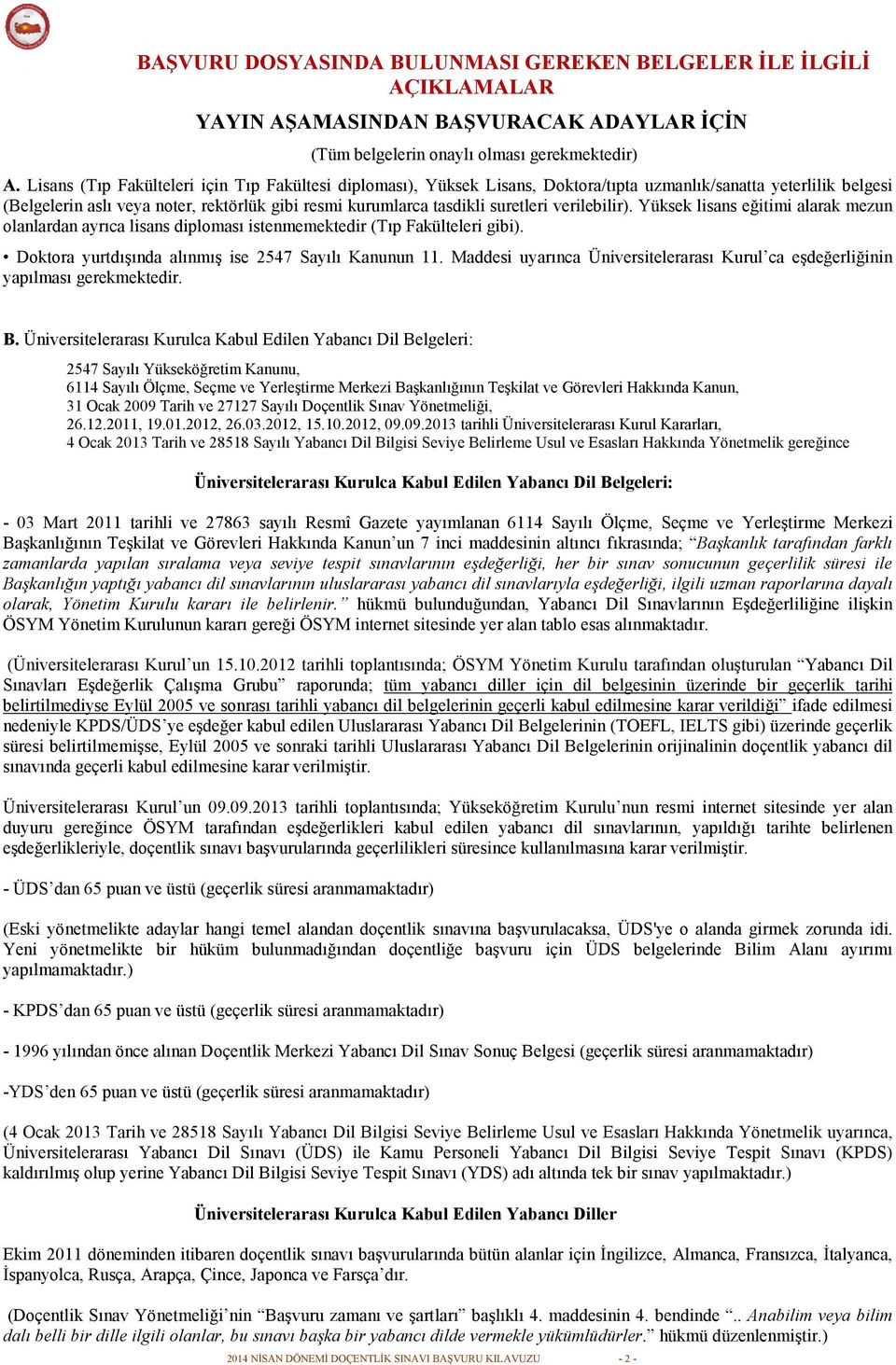 verilebilir). Yüksek lisans eğitimi alarak mezun lanlardan ayrıca lisans diplması istenmemektedir (Tıp Fakülteleri gibi). Dktra yurtdışında alınmış ise 2547 Sayılı Kanunun 11.