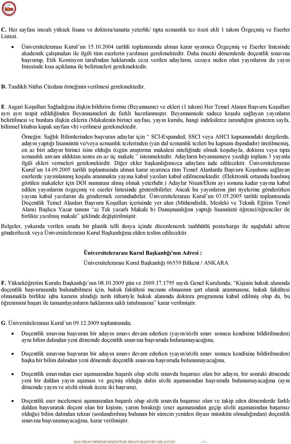 Daha önceki dönemlerde dçentlik sınavına başvurup, Etik Kmisyn tarafından haklarında ceza verilen adayların, cezaya neden lan yayınlarını da yayın listesinde kısa açıklama ile belirtmeleri