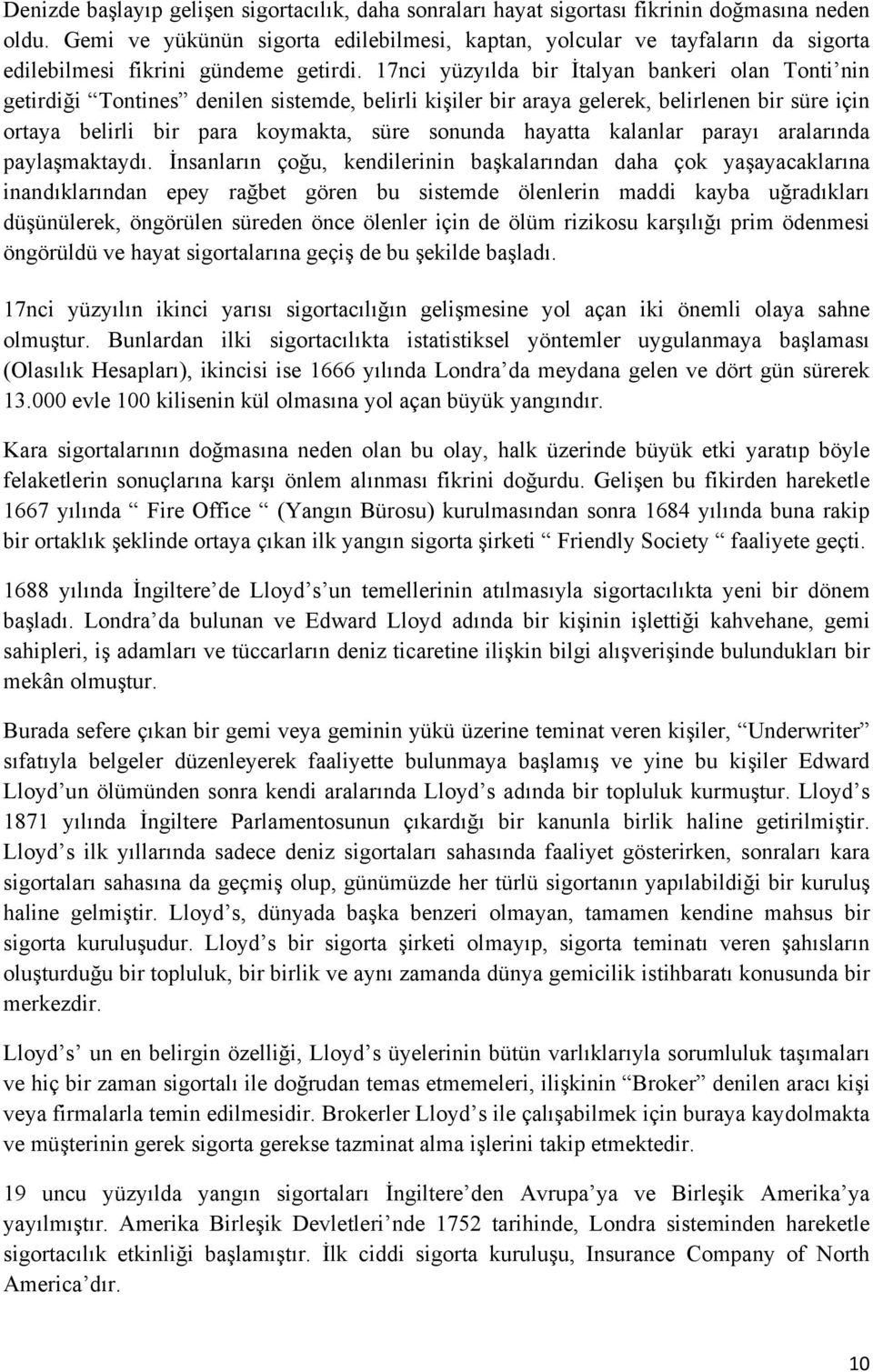 17nci yüzyılda bir İtalyan bankeri olan Tonti nin getirdiği Tontines denilen sistemde, belirli kişiler bir araya gelerek, belirlenen bir süre için ortaya belirli bir para koymakta, süre sonunda