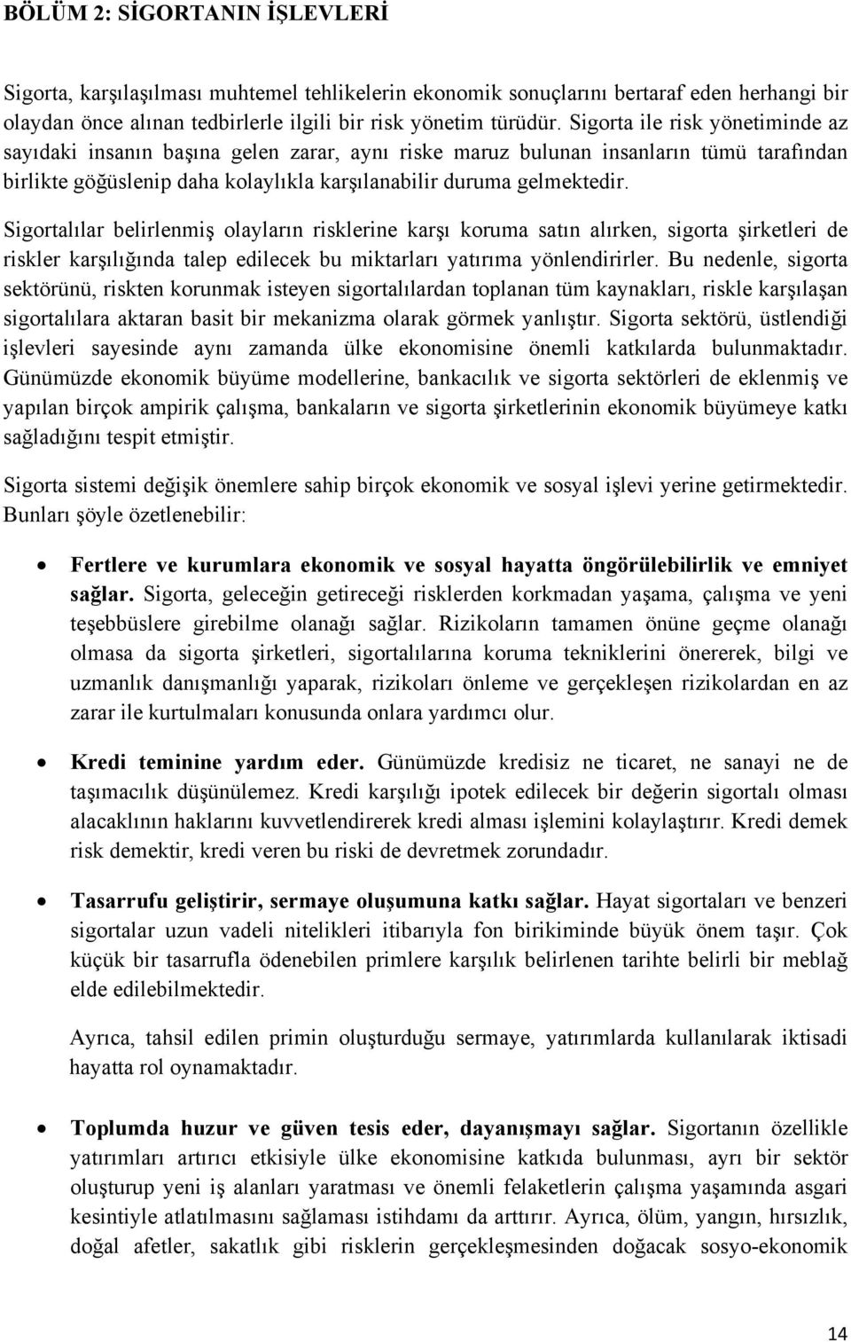 Sigortalılar belirlenmiş olayların risklerine karşı koruma satın alırken, sigorta şirketleri de riskler karşılığında talep edilecek bu miktarları yatırıma yönlendirirler.